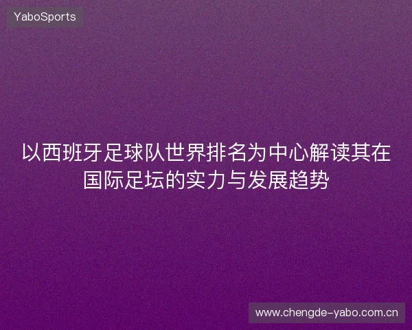 以西班牙足球队世界排名为中心解读其在国际足坛的实力与发展趋势
